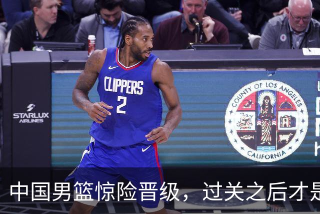 中国男篮惊险晋级，过关之后才是真正考验