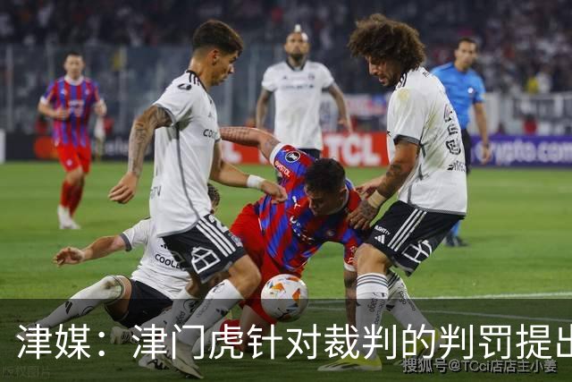 津媒：津门虎针对裁判的判罚提出了申诉，本赛季屡屡出现裁判问题